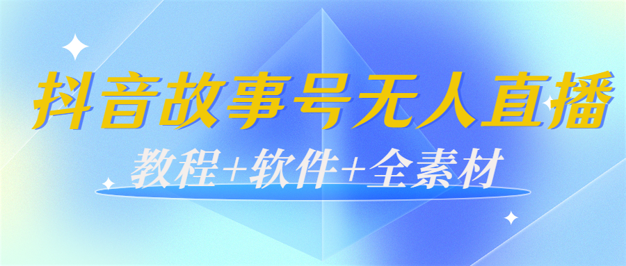外边698的抖音故事号无人直播：6千人在线一天变现200（教程+软件+全素材）-创奇社 - AI前沿·副业变现·资源教程！
