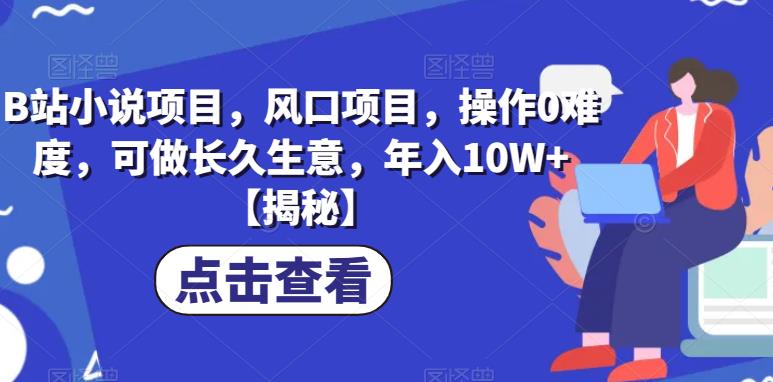 B站小说项目，风口项目，操作0难度，可做长久生意，年入10W+【揭秘】-创奇社 - AI前沿·副业变现·资源教程！