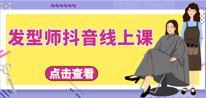 发型师抖音线上课，做抖音只干4件事定人设、拍视频、上流量、来客人（价值699元）-创奇社 - AI前沿·副业变现·资源教程！