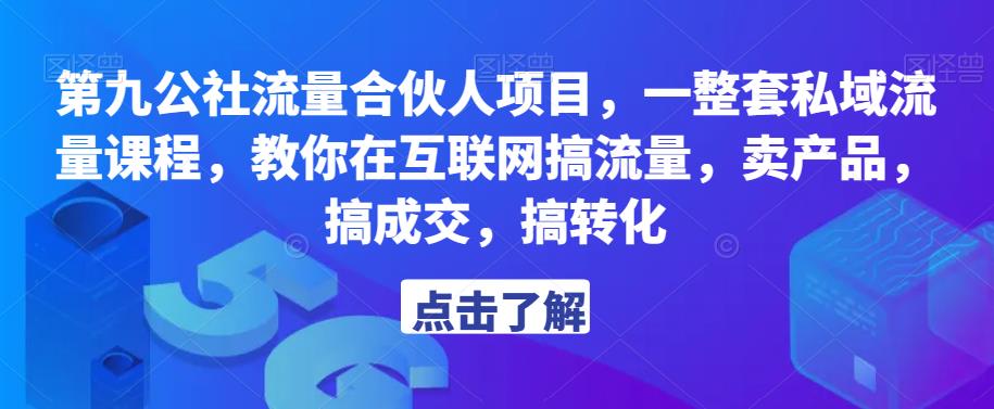 第九公社流量合伙人项目，一整套私域流量课程，教你在互联网搞流量，卖产品，搞成交，搞转化-1