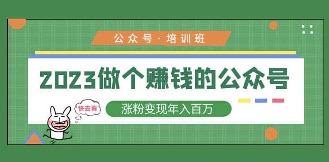 2023公众号培训班，2023做个赚钱的公众号，涨粉变现年入百万！-创奇社 - AI前沿·副业变现·资源教程！