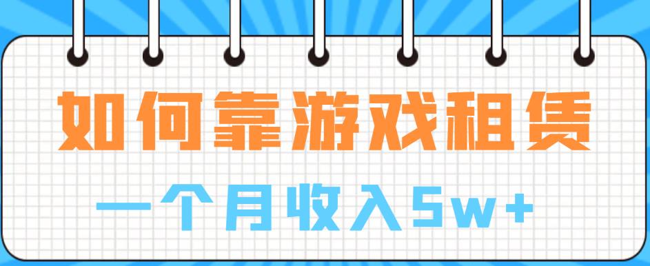 如何靠游戏租赁业务一个月收入5w+【揭秘】-创奇社 - AI前沿·副业变现·资源教程！