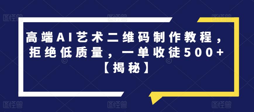 高端AI艺术二维码制作教程，拒绝低质量，一单收徒500+【揭秘】-创奇社 - AI前沿·副业变现·资源教程！