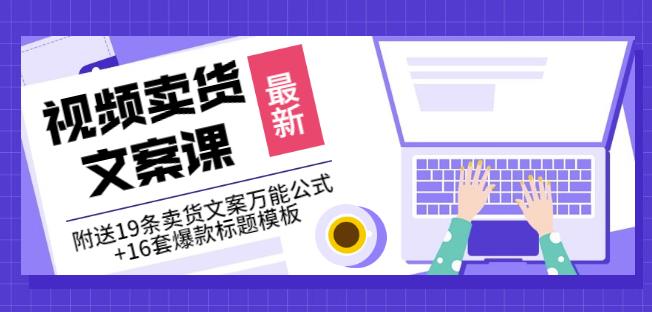 《视频卖货文案课》附送19条卖货文案万能公式+16套爆款标题模板-创奇社 - AI前沿·副业变现·资源教程！