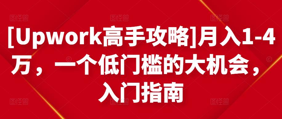 [Upwork高手攻略]月入1-4万，一个低门槛的大机会，入门指南-创奇社 - AI前沿·副业变现·资源教程！
