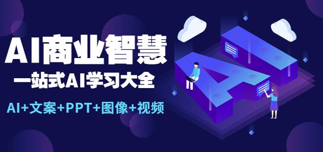 AI商业智慧：一站式AI学习大全【AI+文案+PPT+图像+视频】-创奇社 - AI前沿·副业变现·资源教程！