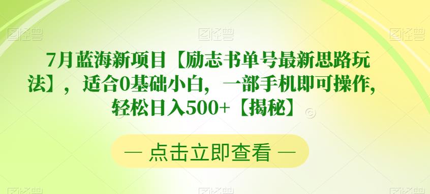 7月蓝海新项目【励志书单号最新思路玩法】，适合0基础小白，一部手机即可操作，轻松日入500+【揭秘】-1