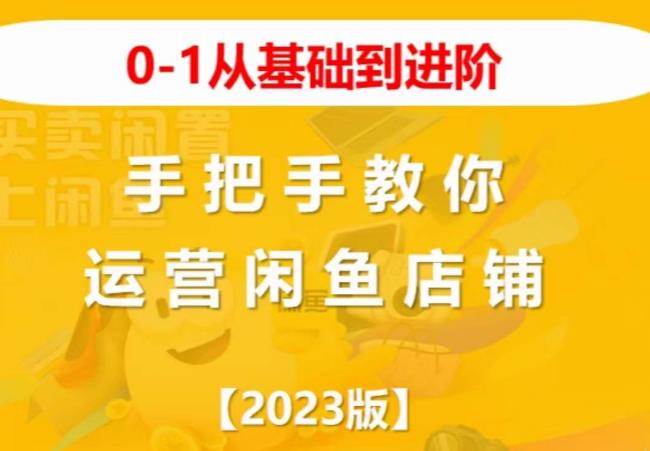 2023版0-1从基础到进阶，手把手教你运营闲鱼店铺-创奇社 - AI前沿·副业变现·资源教程！