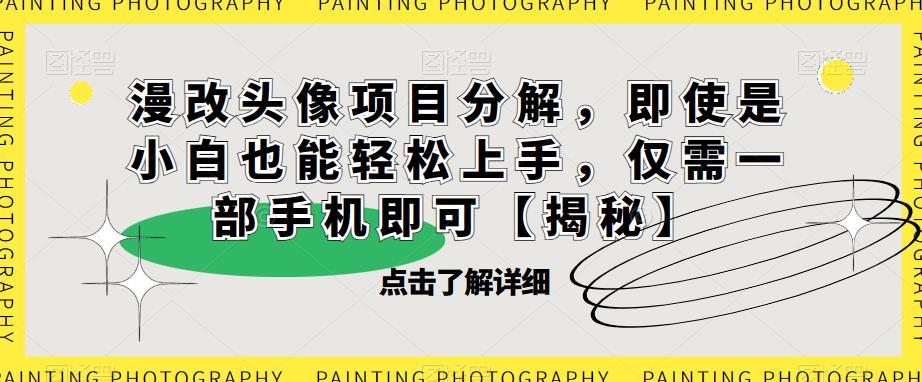 漫改头像项目分解，即使是小白也能轻松上手，仅需一部手机即可【揭秘】-创奇社 - AI前沿·副业变现·资源教程！