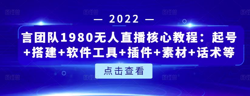 言团队1980无人直播核心教程：起号+搭建+软件工具+插件+素材+话术等等-创奇社 - AI前沿·副业变现·资源教程！