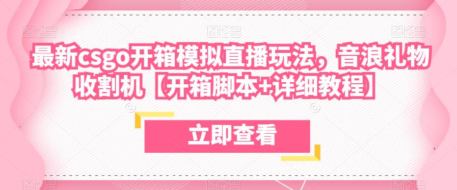 最新csgo开箱模拟直播玩法，音浪礼物收割机【开箱脚本+详细教程】-创奇社 - AI前沿·副业变现·资源教程！