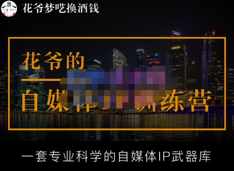 花爷的自媒体IP训练营【14期】,一套专业科学的自媒体IP武器库（更新2023年3月）-创奇社 - AI前沿·副业变现·资源教程！