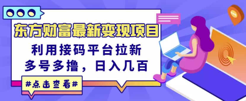 东方财富最新变现项目，利用接码平台拉新，多号多撸，日入几百无压力-创奇社 - AI前沿·副业变现·资源教程！