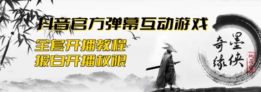 2023抖音最新最火爆弹幕互动游戏–墨侠奇缘【开播教程+起号教程+对接报白等】-创奇社 - AI前沿·副业变现·资源教程！