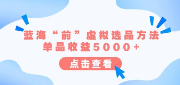 某公众号付费文章《蓝海“前”虚拟选品方法：单品收益5000+》-创奇社 - AI前沿·副业变现·资源教程！