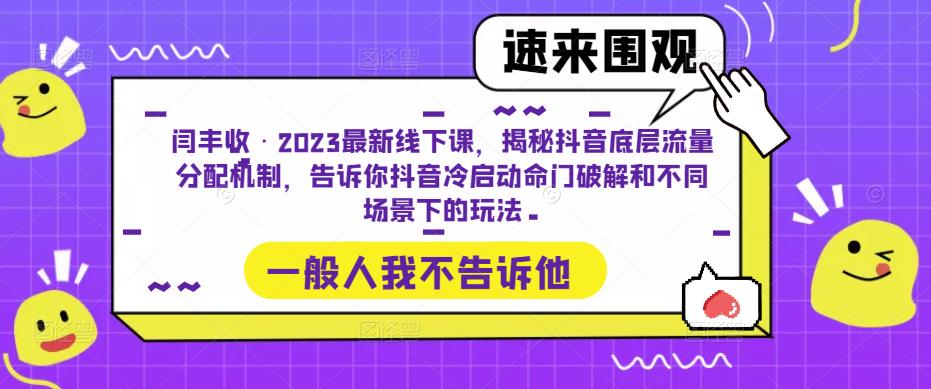 闫丰收·2023最新线下课，揭秘抖音底层流量分配机制，告诉你抖音冷启动命门破解和不同场景下的玩法-创奇社 - AI前沿·副业变现·资源教程！