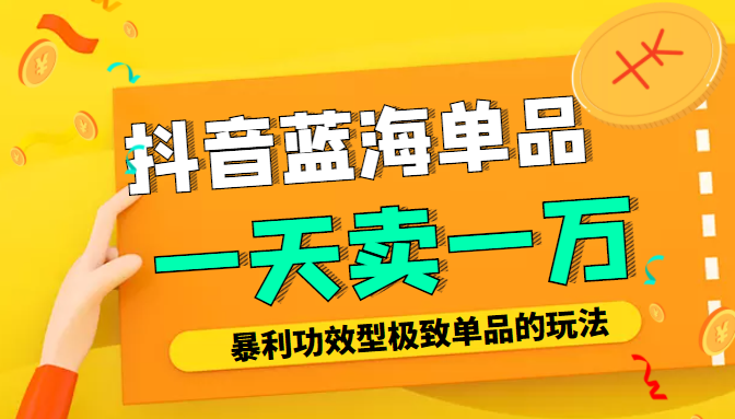 某公众号付费文章：抖音蓝海单品，一天卖一万！暴利功效型极致单品的玩法-创奇社 - AI前沿·副业变现·资源教程！