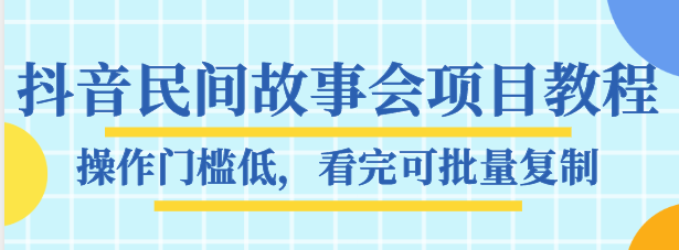 抖音民间故事会项目教程，操作门槛低，看完可批量复制，月赚万元-创奇社 - AI前沿·副业变现·资源教程！
