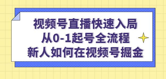 视频号直播快速入局：从0-1起号全流程，新人如何在视频号掘金-创奇社 - AI前沿·副业变现·资源教程！