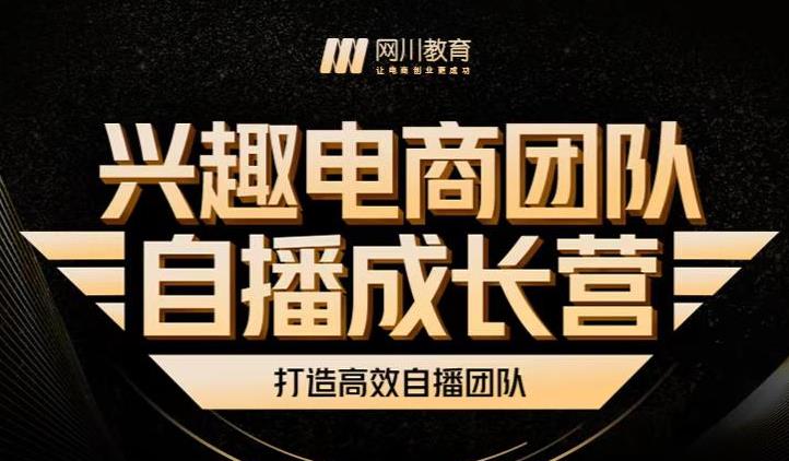 兴趣电商团队自播成长营，解密直播流量获取承接放大的核心密码-创奇社 - AI前沿·副业变现·资源教程！