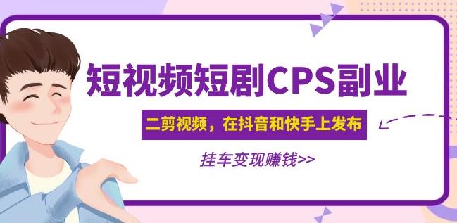 黄岛主·短视频短剧CPS副业项目：二剪视频在抖音和快手上发布，挂车变现-1