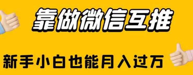 靠做微信互推，新手小白也能月入过万【揭秘】-创奇社 - AI前沿·副业变现·资源教程！