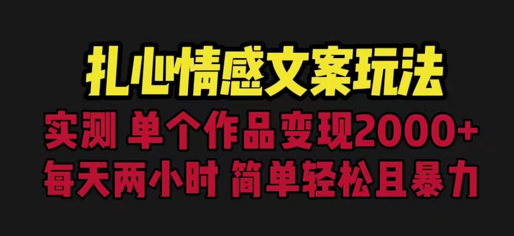 扎心情感文案玩法，单个作品变现5000+，一分钟一条原创作品，流量爆炸【揭秘】-创奇社 - AI前沿·副业变现·资源教程！