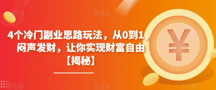 4个冷门副业思路玩法，从0到1，闷声发财，让你实现财富自由【揭秘】-1