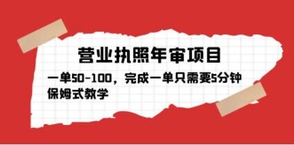 营业执照年审项目，一单50-100，完成一单只需要5分钟，保姆式教学-创奇社 - AI前沿·副业变现·资源教程！