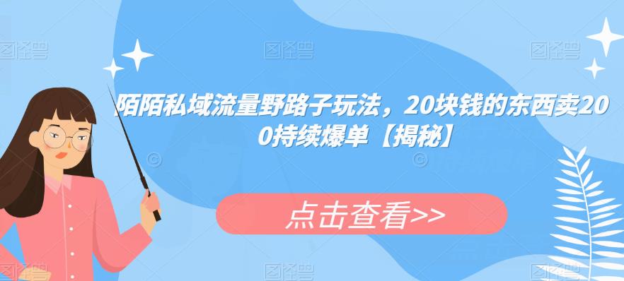陌陌私域流量野路子玩法，20块钱的东西卖200持续爆单【揭秘】-创奇社 - AI前沿·副业变现·资源教程！