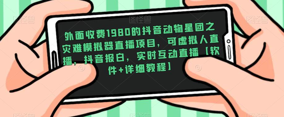 外面收费1980的抖音动物星团之灾难模拟器直播项目，可虚拟人直播，抖音报白，实时互动直播【软件+详细教程】-1