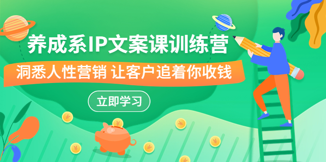 （6900期）养成系-IP文案课训练营，文案心法的天花板 洞悉人性营销 让客户追着你收钱-创奇社 - AI前沿·副业变现·资源教程！