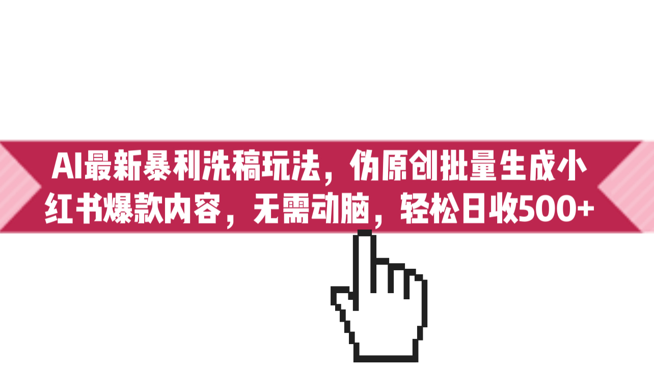 （6727期）AI最新暴利洗稿玩法，伪原创批量生成小红书爆款内容，无需动脑，日收500+-创奇社 - AI前沿·副业变现·资源教程！