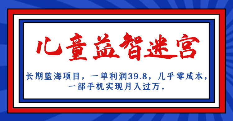 （7035期）长期蓝海项目 儿童益智迷宫 一单利润39.8 几乎零成本 一部手机实现月入过万-创奇社