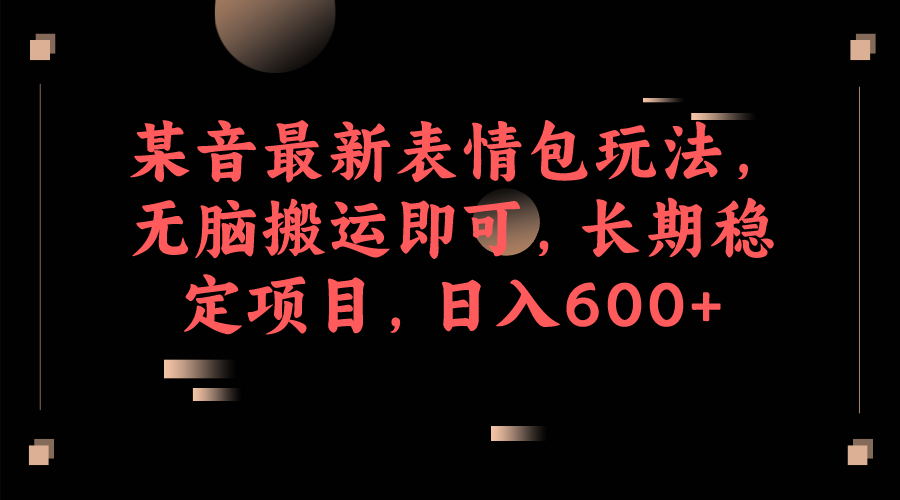 （6993期）某音最新表情包玩法，无脑搬运即可，长期稳定项目，日入600+-创奇社