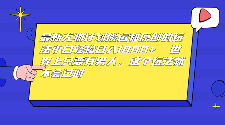 （6949期）最新尤物计划搬运和原创玩法：小白日入1000+ 世上只要有男人，玩法就不过时-创奇社 - AI前沿·副业变现·资源教程！