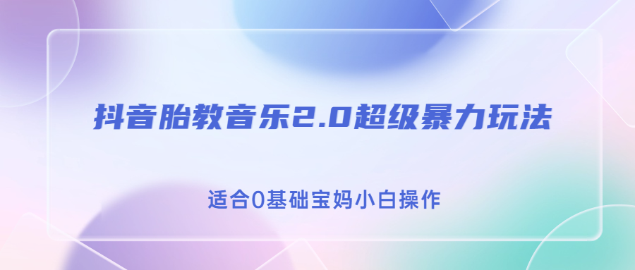 （6915期）抖音胎教音乐2.0，超级暴力变现玩法，日入500+，适合0基础宝妈小白操作-创奇社