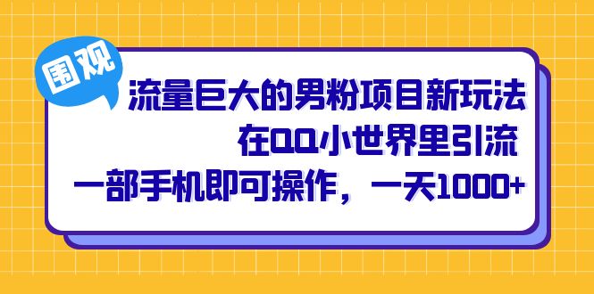 （6845期）流量巨大的男粉项目新玩法，在QQ小世界里引流 一部手机即可操作，一天1000+-创奇社