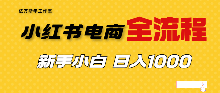 （6805期）外面收费4988的小红书无货源电商从0-1全流程，日入1000＋-创奇社 - AI前沿·副业变现·资源教程！