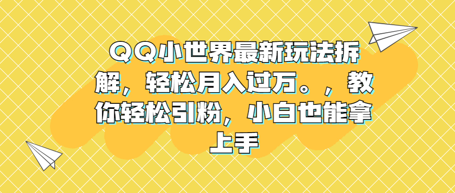 （6775期）QQ小世界最新玩法拆解，轻松月入过万。教你轻松引粉，小白也能拿上手-创奇社