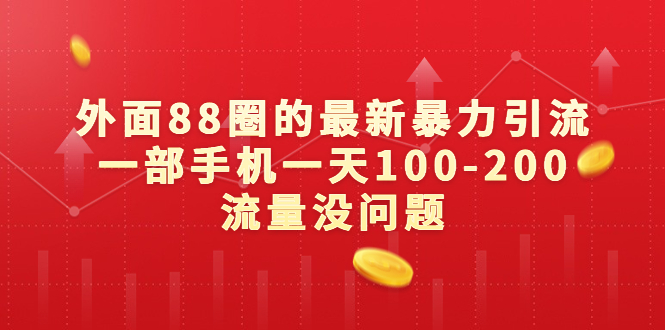 （6794期）外面88圈的最新暴力引流，一部手机一天100-200流量没问题-创奇社