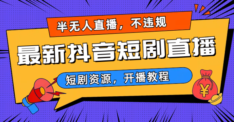 （6784期）最新抖音短剧半无人直播，不违规日入500+-创奇社