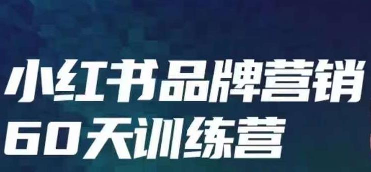 小红书品牌60天训练营第6期，GMV2亿级品牌老板都在学，教会你内容营销底层逻辑-创奇社 - AI前沿·副业变现·资源教程！