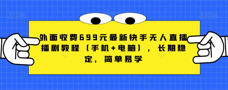 外面收费699元最新快手无人直播播剧教程（手机+电脑），长期稳定，简单易学-创奇社 - AI前沿·副业变现·资源教程！