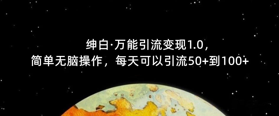 【推荐】绅白·万能引流变现1.0，简单无脑操作，每天可以引流50+到100+-创奇社 - AI前沿·副业变现·资源教程！