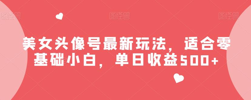 美女头像号最新玩法，适合零基础小白，单日收益500+【揭秘】-1