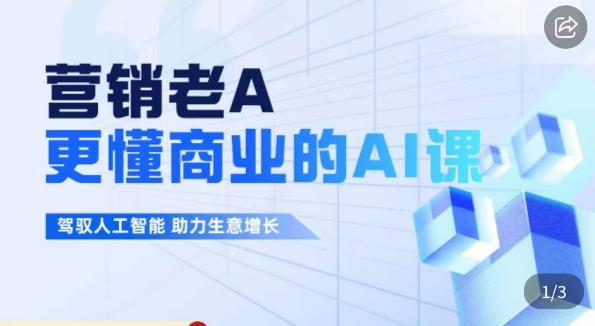 营销老A·更懂商业的AI人工智能课，​驾驭人工智能助力生意增长-创奇社 - AI前沿·副业变现·资源教程！