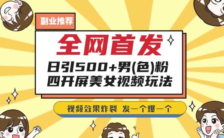 全网首发，日引500+男粉美女视频四开屏玩法，发一个爆一个【揭秘】-创奇社 - AI前沿·副业变现·资源教程！