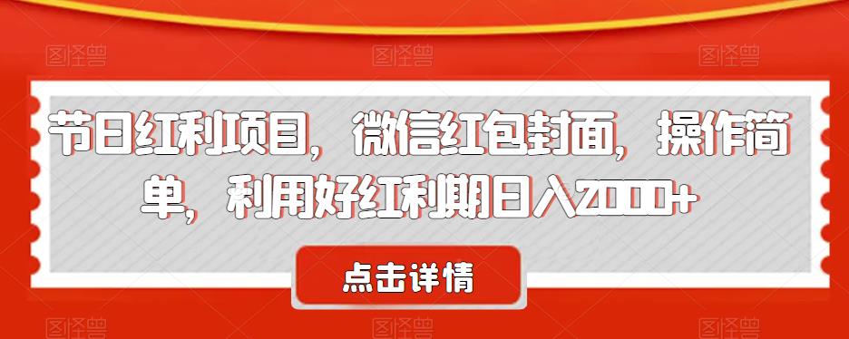 节日红利项目，微信红包封面，操作简单，利用好红利期日入2000+【揭秘】-创奇社 - AI前沿·副业变现·资源教程！