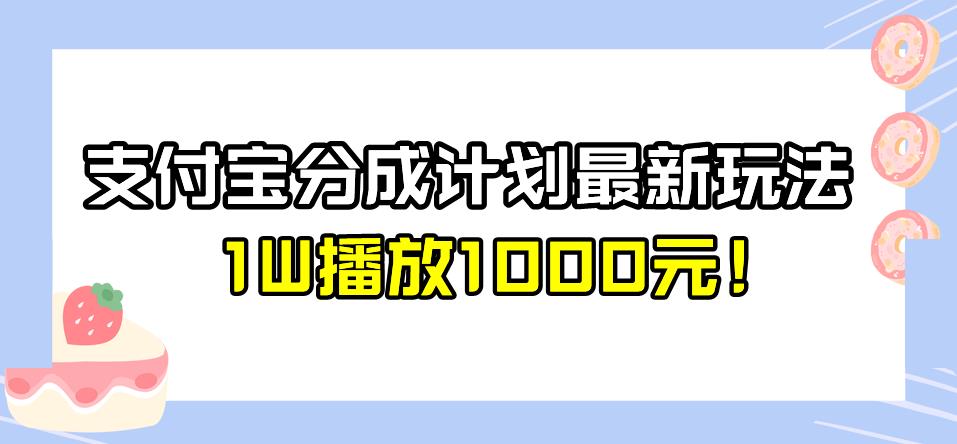 全新蓝海，支付宝分成计划最新玩法介绍，1W播放1000元！【揭秘】-创奇社 - AI前沿·副业变现·资源教程！